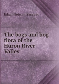 The bogs and bog flora of the Huron River Valley