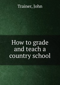 How to grade and teach a country school