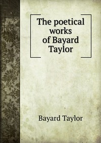 The poetical works of Bayard Taylor