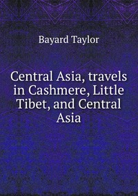 Central Asia, travels in Cashmere, Little Tibet, and Central Asia