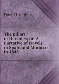 The pillars of Hercules; or, A narrative of travels in Spain and Morocco in 1848