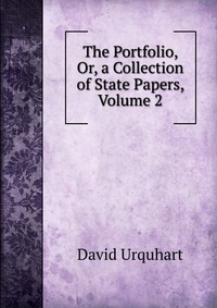 The Portfolio, Or, a Collection of State Papers, Volume 2