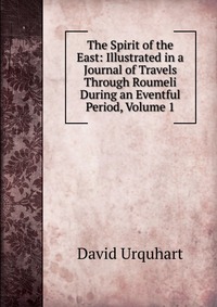 The Spirit of the East: Illustrated in a Journal of Travels Through Roumeli During an Eventful Period, Volume 1