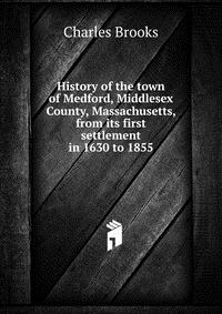 History of the town of Medford, Middlesex County, Massachusetts, from its first settlement in 1630 to 1855