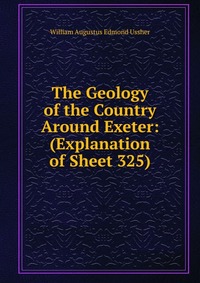 The Geology of the Country Around Exeter: (Explanation of Sheet 325)