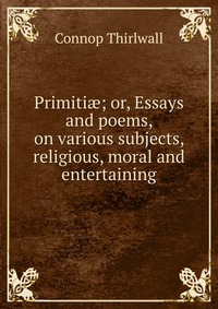 Primiti?; or, Essays and poems, on various subjects, religious, moral and entertaining