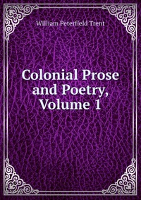 Colonial Prose and Poetry, Volume 1