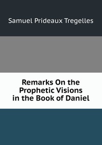 Remarks On the Prophetic Visions in the Book of Daniel