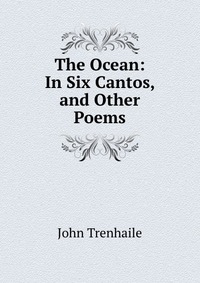 The Ocean: In Six Cantos, and Other Poems