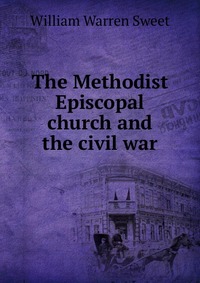 The Methodist Episcopal church and the civil war