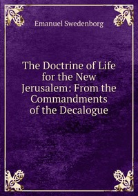 The Doctrine of Life for the New Jerusalem: From the Commandments of the Decalogue