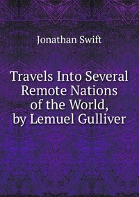 Travels Into Several Remote Nations of the World, by Lemuel Gulliver