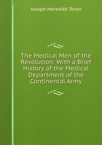 The Medical Men of the Revolution: With a Brief History of the Medical Department of the Continental Army