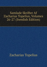 Samlade Skrifter Af Zacharias Topelius, Volumes 26-27 (Swedish Edition)