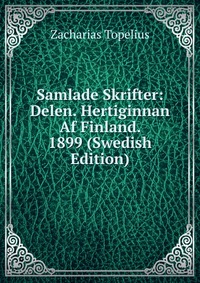 Samlade Skrifter: Delen. Hertiginnan Af Finland. 1899 (Swedish Edition)