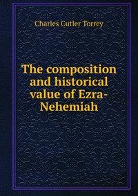 The composition and historical value of Ezra-Nehemiah