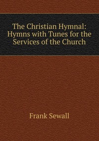 The Christian Hymnal: Hymns with Tunes for the Services of the Church