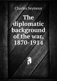 The diplomatic background of the war, 1870-1914