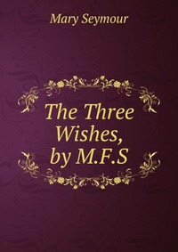 The Three Wishes, by M.F.S