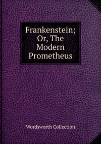 Frankenstein; Or, The Modern Prometheus