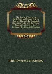 The South: A Tour of Its Battlefields and Ruined Cities, a Journey Through the Desolated States, and Talks with the People: Being a Decription of the . - Railroads -Business and Finances