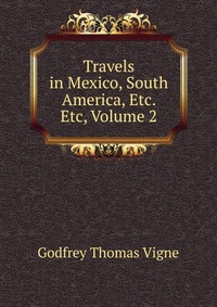 Travels in Mexico, South America, Etc. Etc, Volume 2