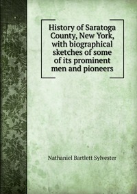 History of Saratoga County, New York, with biographical sketches of some of its prominent men and pioneers