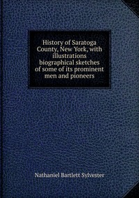 History of Saratoga County, New York, with illustrations biographical sketches of some of its prominent men and pioneers