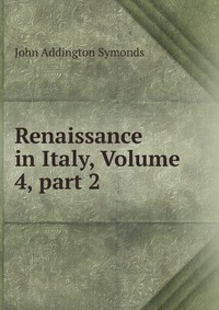 Renaissance in Italy, Volume 4, part 2