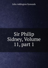 Sir Philip Sidney, Volume 11, part 1