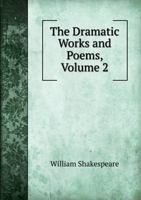 The Dramatic Works and Poems, Volume 2