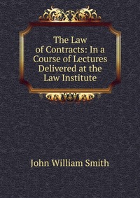 The Law of Contracts: In a Course of Lectures Delivered at the Law Institute