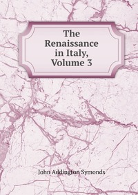 The Renaissance in Italy, Volume 3