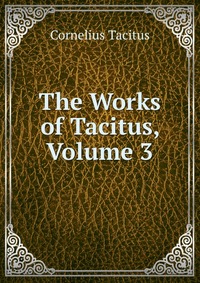 The Works of Tacitus, Volume 3