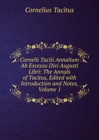 Cornelii Taciti Annalium Ab Excessu Divi Augusti Libri: The Annals of Tacitus, Edited with Introduction and Notes, Volume 1