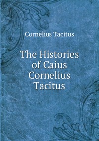 The Histories of Caius Cornelius Tacitus