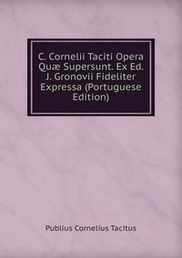 C. Cornelii Taciti Opera Qu? Supersunt. Ex Ed. J. Gronovii Fideliter Expressa (Portuguese Edition)