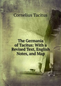 The Germania of Tacitus: With a Revised Text, English Notes, and Map