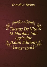 Tacitus De Vita Et Moribus Iulii Agricolae (Latin Edition)