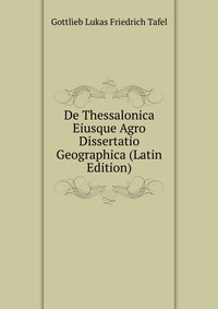 De Thessalonica Eiusque Agro Dissertatio Geographica (Latin Edition)