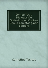 Corneli Taciti Dialogus De Oratoribus Ad Codices Denuo Conlatos (Latin Edition)