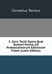 C. Corn. Taciti Opera Qu? Exstant Omnia, Ad Probatissimarum Editionum Fidem (Latin Edition)