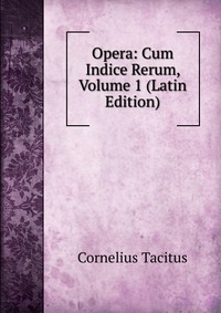 Opera: Cum Indice Rerum, Volume 1 (Latin Edition)