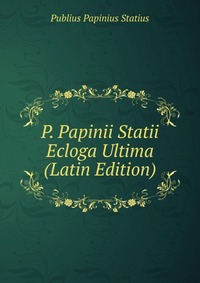 P. Papinii Statii Ecloga Ultima (Latin Edition)