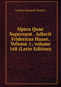 Opera Quae Supersunt . Adiecit Fridericus Haase, Volume 1; volume 168 (Latin Edition)