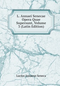 L. Annaei Senecae Opera Quae Supersunt, Volume 3 (Latin Edition)