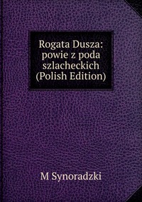 Rogata Dusza: powie z poda szlacheckich (Polish Edition)