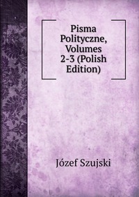 Pisma Polityczne, Volumes 2-3 (Polish Edition)