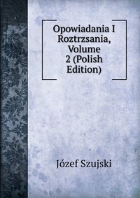 Opowiadania I Roztrzsania, Volume 2 (Polish Edition)