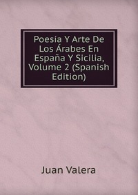 Poesia Y Arte De Los Arabes En Espana Y Sicilia, Volume 2 (Spanish Edition)